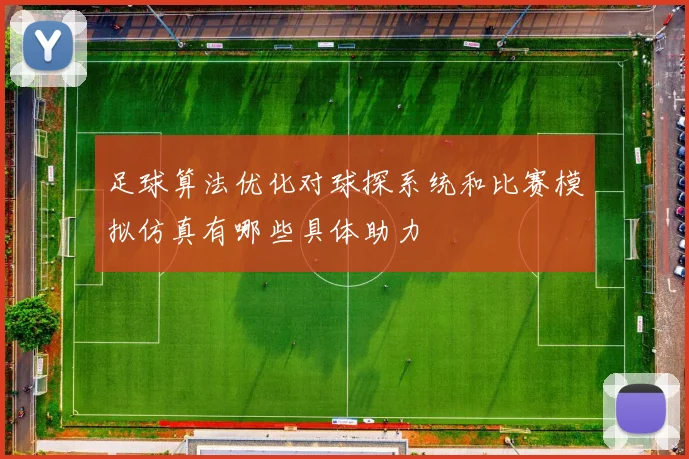 足球算法优化对球探系统和比赛模拟仿真有哪些具体助力