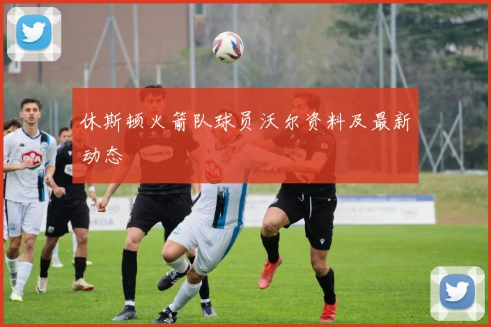 休斯顿火箭队球员沃尔资料及最新动态